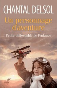 Un personnage d’aventure, petite philosophie de l’enfance, Chantal Delsol, Editions du Cerf