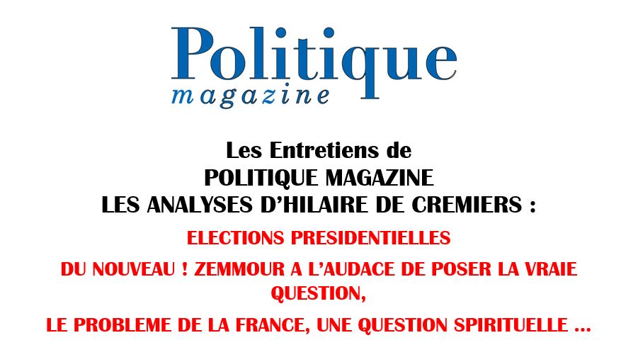 Les entretiens de Politique Magazine : les analyses d’Hilaire de Crémiers : du nouveau, Zemmour !